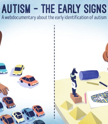 AUTISM – THE EARLY SIGNS A web documentary about early identification of the signs of autism